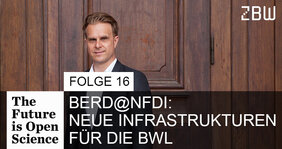 The Future is Open Science - Folge 16: BERD@NFDI: Neue Infrastrukturen für die BWL