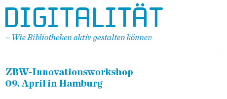 Digitalität - Wie Bibliotheken aktiv gestalten können - ZBW-Innovationsworkshop 9. April in Hamburg Digitalität - Wie Bibliotheken aktiv gestalten können - ZBW-Innovationsworkshop 9. April in Hamburg