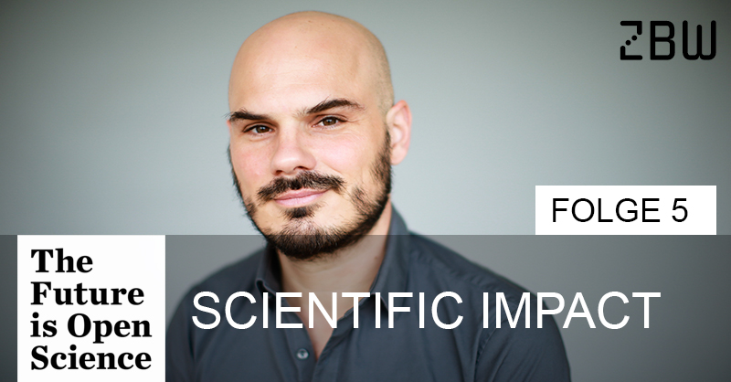 The Future is Open Science Folge 5: Scientific Impact The Future is Open Science Folge 5: Scientific Impact