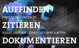 Auffinden-Zitieren-Dokumentieren: Forschungsdaten in Sozial- und Wirtschaftswissenschaften