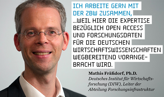 Ich arbeite gern mit der ZBW zusammen, ... weil hier die Expertise bezüglich Open Access und Forschungsdaten für die deutschen Wirtschaftswissenschaften wegbereitend vorangebracht wird. (Mathis Fräßdorf, Ph. D., DIW) Ich arbeite gern mit der ZBW zusammen, ... weil hier die Expertise bezüglich Open Access und Forschungsdaten für die deutschen Wirtschaftswissenschaften wegbereitend vorangebracht wird. (Mathis Fräßdorf, Ph. D., DIW)