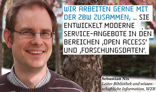 Wir arbeiten gern mit der ZBW zusammen, ... sie entwickelt moderne Service-Angebote in den Bereichen 'Open Access' und 'Forschungsdaten'. (Sebastian Nix, WZB) Wir arbeiten gern mit der ZBW zusammen, ... sie entwickelt moderne Service-Angebote in den Bereichen 'Open Access' und 'Forschungsdaten'. (Sebastian Nix, WZB)